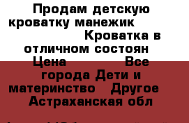 Продам детскую кроватку-манежик Chicco   Lullaby LX. Кроватка в отличном состоян › Цена ­ 10 000 - Все города Дети и материнство » Другое   . Астраханская обл.